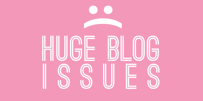 HUGE Blog Issues