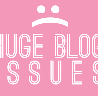 HUGE Blog Issues